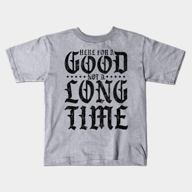 Here For A Good Not A Long Time (Variant) Kids T-Shirt by huckblade